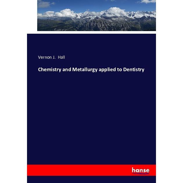 Chemistry and Metallurgy applied to Dentistry, Fachbücher von Vernon J. Hall