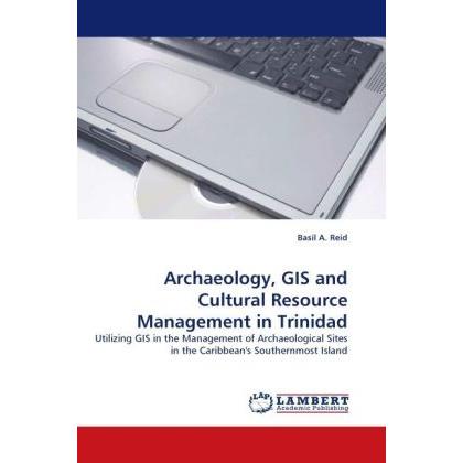 Archaeology, GIS and Cultural Resource Management in Trinidad, Fachbücher von Basil A. Reid