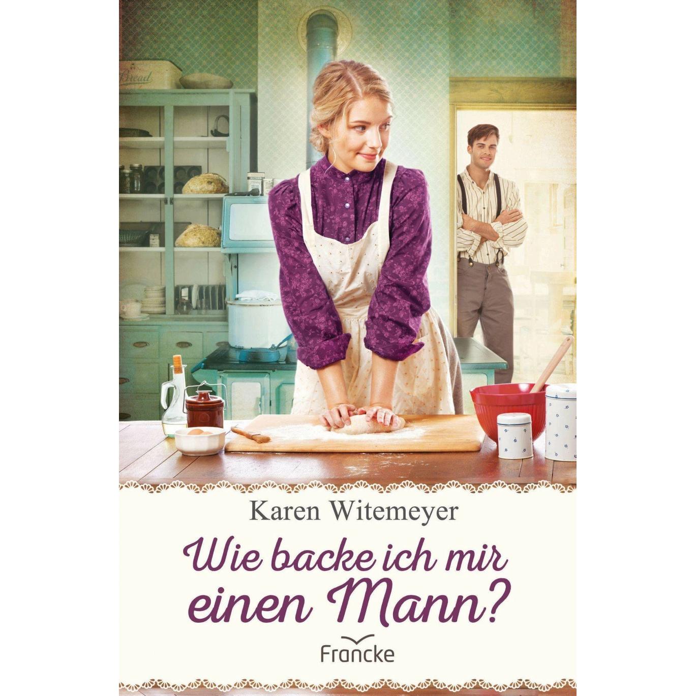 Wie backe ich mir einen Mann?, Belletristik von Karen Witemeyer