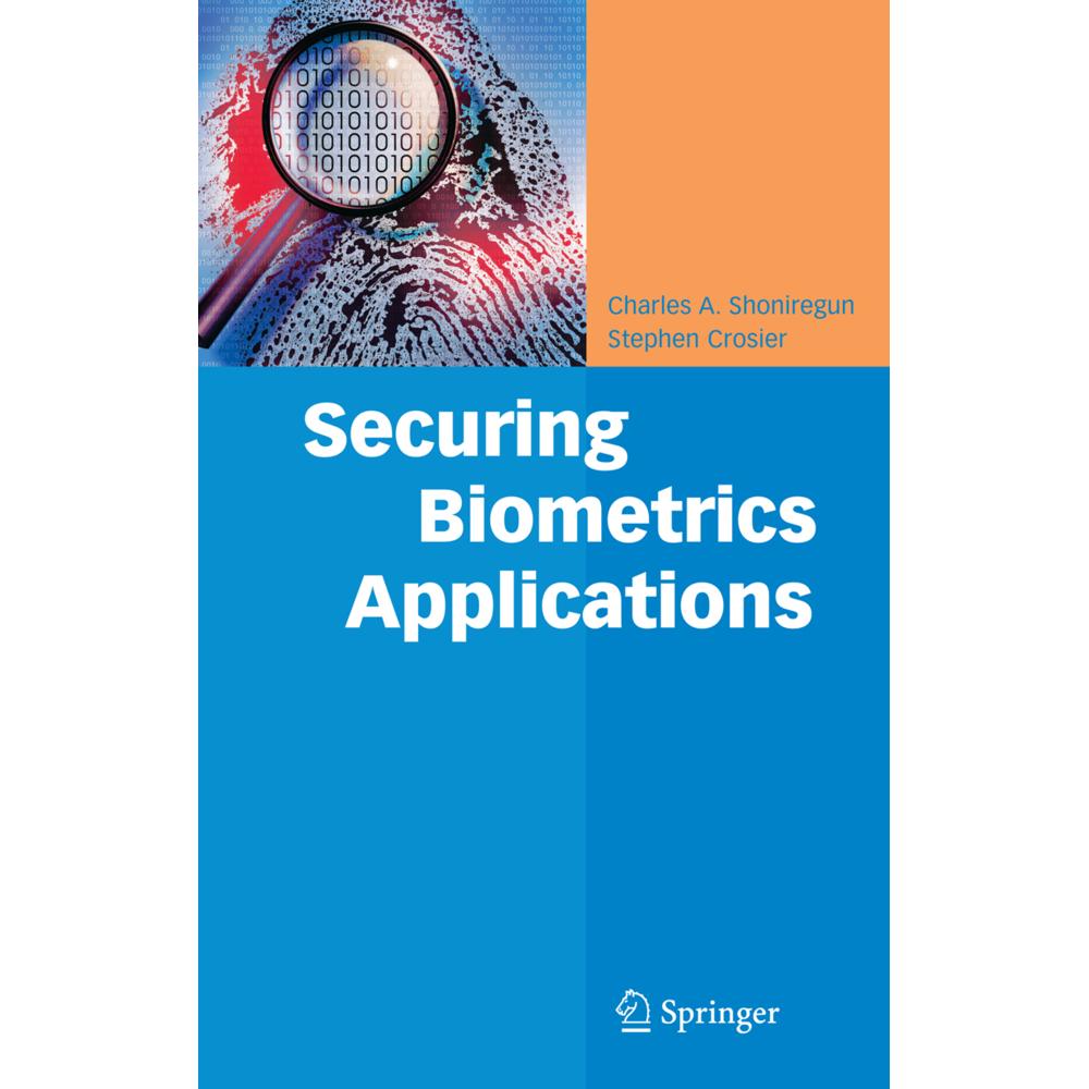 Securing Biometrics Applications, Fachbücher von Charles A. Shoniregun, Stephen Crosier