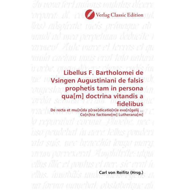 Libellus F. Bartholomei de Vsingen Augustiniani de falsis prophetis tam in persona qua(m) doctrina v, Fachbücher von Car...