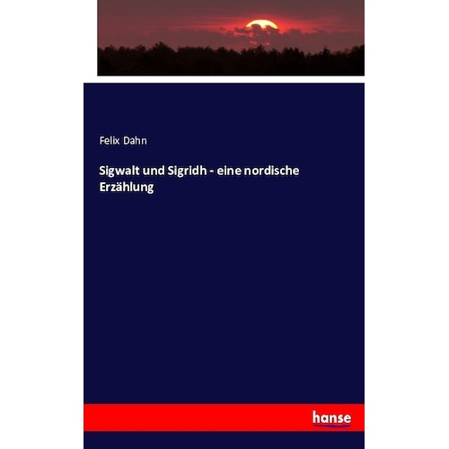 Sigwalt und Sigridh - eine nordische Erzählung, Fachbücher von Felix Dahn