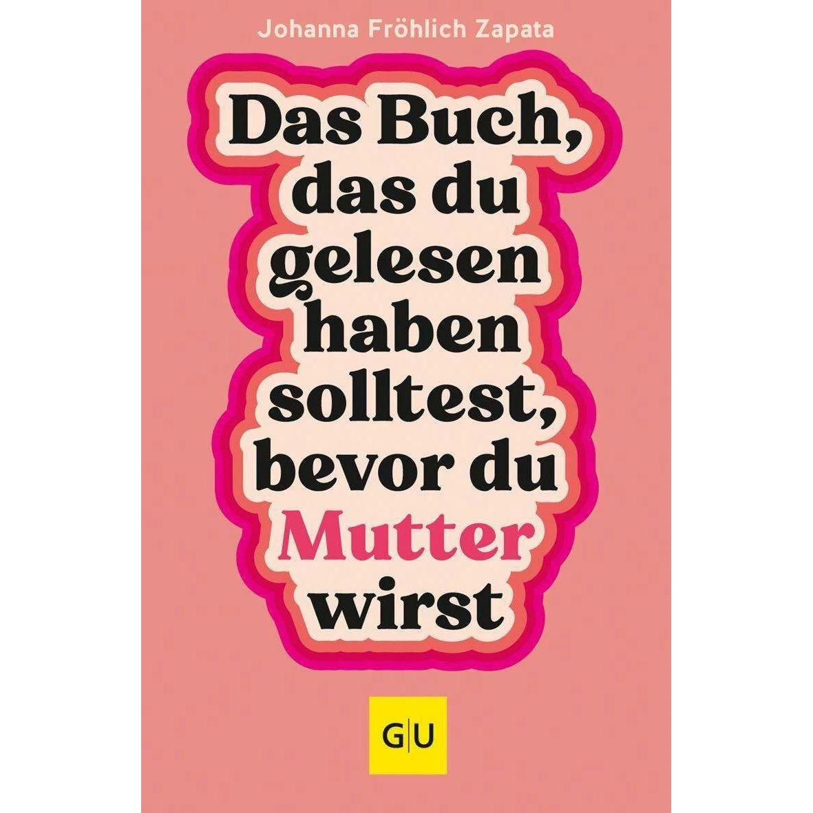 Das Buch, das du gelesen haben solltest, bevor du Mutter wirst, Ratgeber von Petra Müller, Johanna Fröhlich Zapata