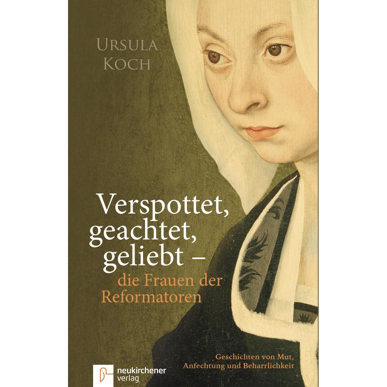 Verspottet, geachtet, geliebt - die Frauen der Reformatoren, Ratgeber von Ursula Koch