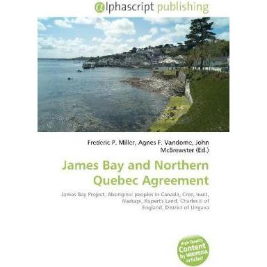 James Bay and Northern Quebec Agreement, Fachbücher von Agnes F. Vandome, Frederic P. Miller, John McBrewster