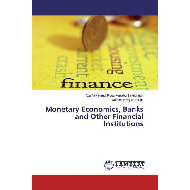 Monetary Economics, Banks and Other Financial Institutions, Fachbücher von Alzefin Yolandi Roos Mareike Sinolungan, Nata...