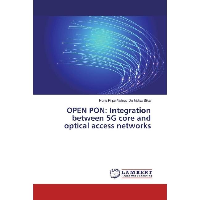 OPEN PON: Integration between 5G core and optical access networks, Fachbücher von Nuno Filipe Mateus De Matos Silva