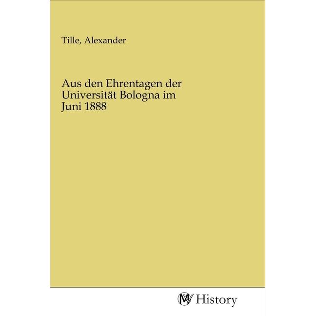 Aus den Ehrentagen der Universität Bologna im Juni 1888, Sachbücher von Alexander Tille