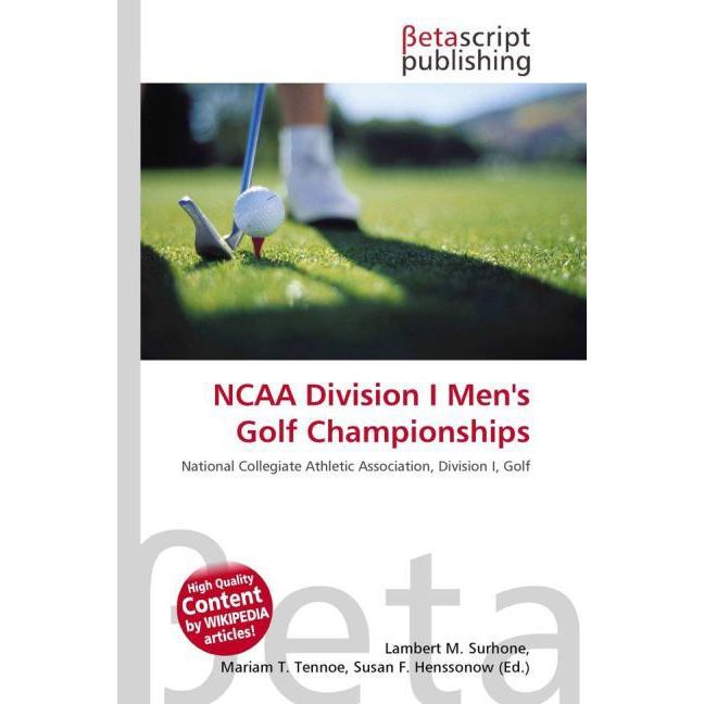 NCAA Division I Men's Golf Championships, Ratgeber von Lambert M. Surhone, Miriam T. Timpledon, Susan F. Marseken