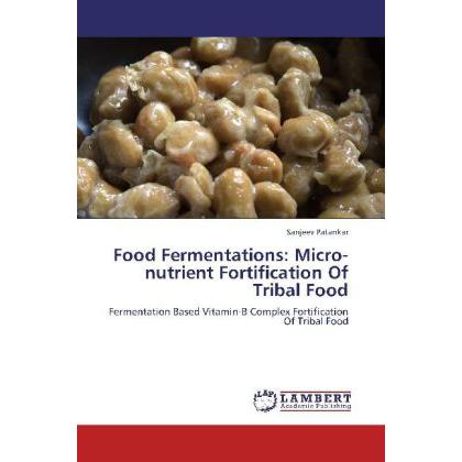 Food Fermentations: Micro-nutrient Fortification Of Tribal Food, Fachbücher von Sanjeev Patankar