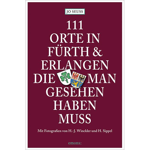 111 Orte in Fürth & Erlangen, die man gesehen haben muss, Ratgeber von Jo Seuss