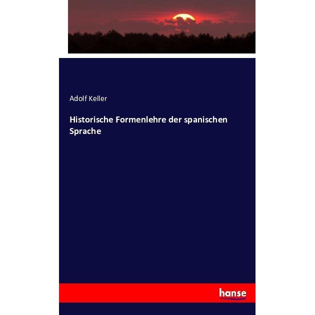 Historische Formenlehre der spanischen Sprache, Fachbücher von Adolf Keller