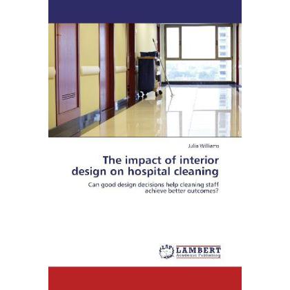 The impact of interior design on hospital cleaning, Fachbücher von Julia Williams