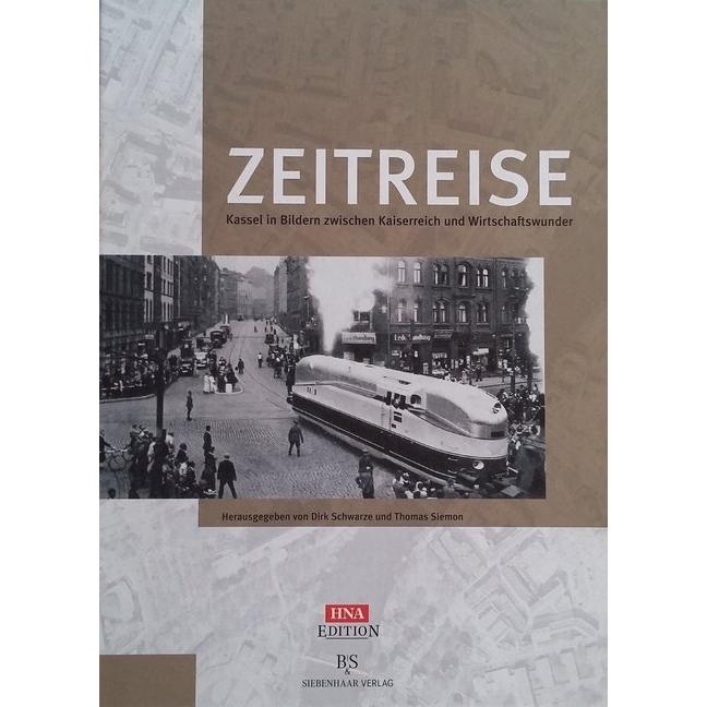 Zeitreise - Kassel in Bildern zwischen Kaiserreich und Wirtschaftswunder, Sachbücher von Dirk Schwarze
