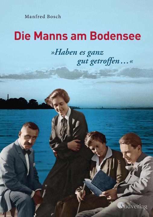 Produktbild Haben es ganz gut getroffen... - Die Manns am Bodensee (Deutsch, Manfred Bosch, 2018)