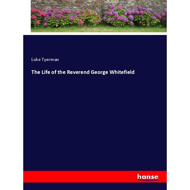 The Life of the Reverend George Whitefield, Belletristik von Luke Tyerman