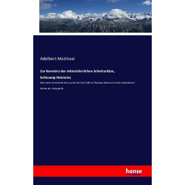 Zur Kenntnis der mittelalterlichen Schnitzaltäre, Schleswig-Holsteins, Fachbücher von Adelbert Matthaei