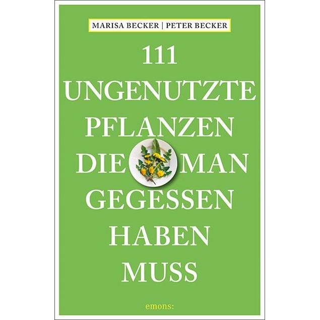 111 ungenutzte Pflanzen, die man gegessen haben muss, Ratgeber von Peter Becker