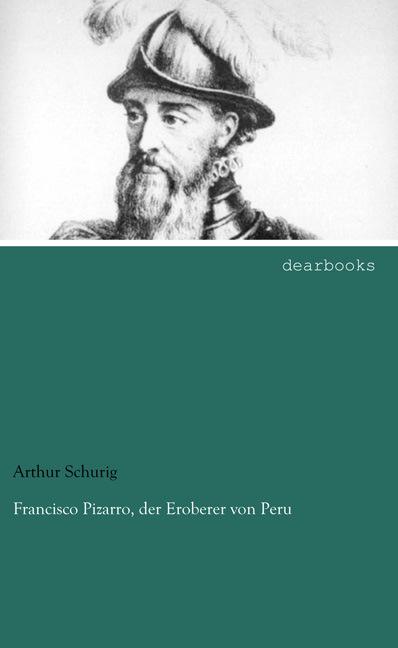 Produktbild Francisco Pizarro, der Eroberer von Peru (Deutsch, Arthur Schurig, 2013)