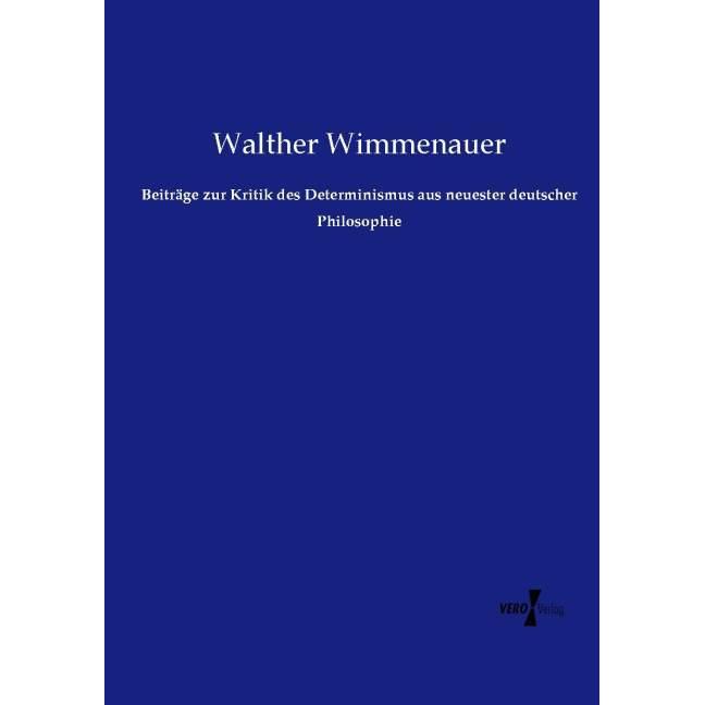 Beiträge zur Kritik des Determinismus aus neuester deutscher Philosophie, Sachbücher von Walther Wimmenauer