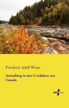 Produktbild Ansiedlung in den Urwäldern von Canada (Deutsch, Friedrich Adolf Wiese, 2014)