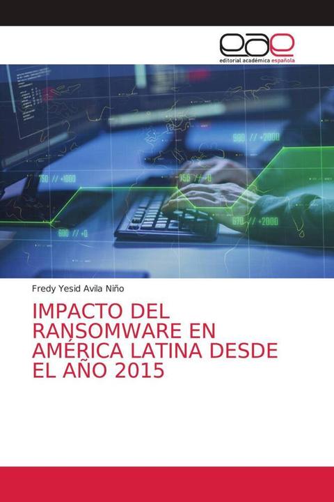 Impacto Del Ransomware En América Latina Desde El Año 2015 (Fredy Yesid Avila Niño, 2021)
