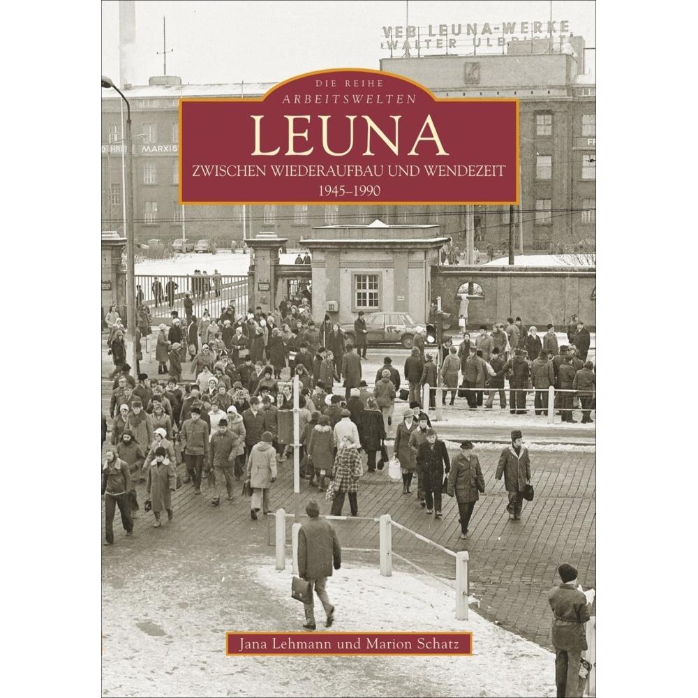 Leuna zwischen Wiederaufbau und Wendezeit, Sachbücher von Jana Lehmann, Marion Schatz