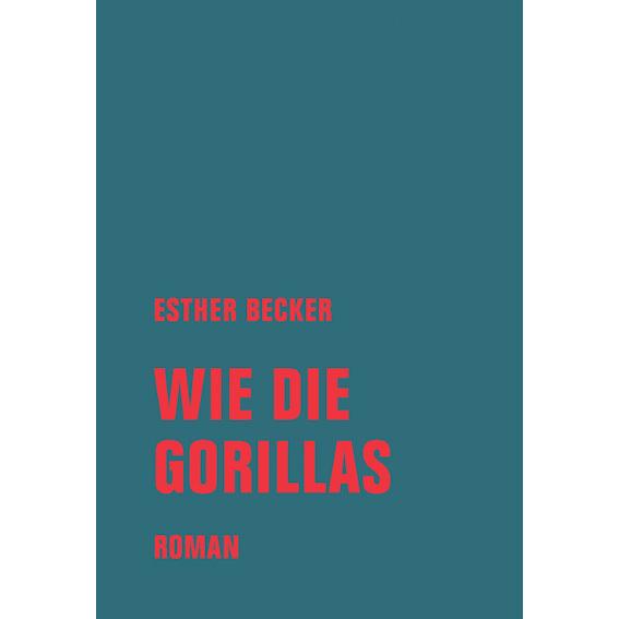Wie die Gorillas, Belletristik von Esther Becker