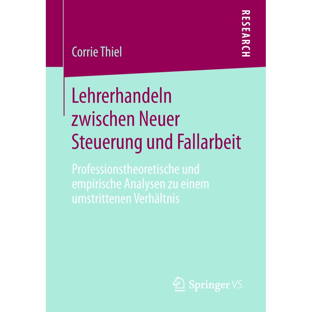 Lehrerhandeln zwischen Neuer Steuerung und Fallarbeit, Fachbücher von Corrie Thiel