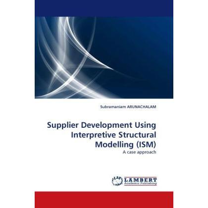 Supplier Development Using Interpretive Structural Modelling (ISM), Fachbücher von Subramanium Arunachalam