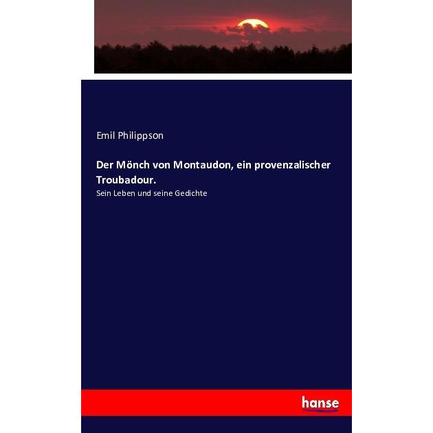Der Mönch von Montaudon, ein provenzalischer Troubadour., Fachbücher von Emil Philippson