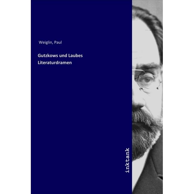 Gutzkows und Laubes Literaturdramen, Belletristik von Paul Weiglin