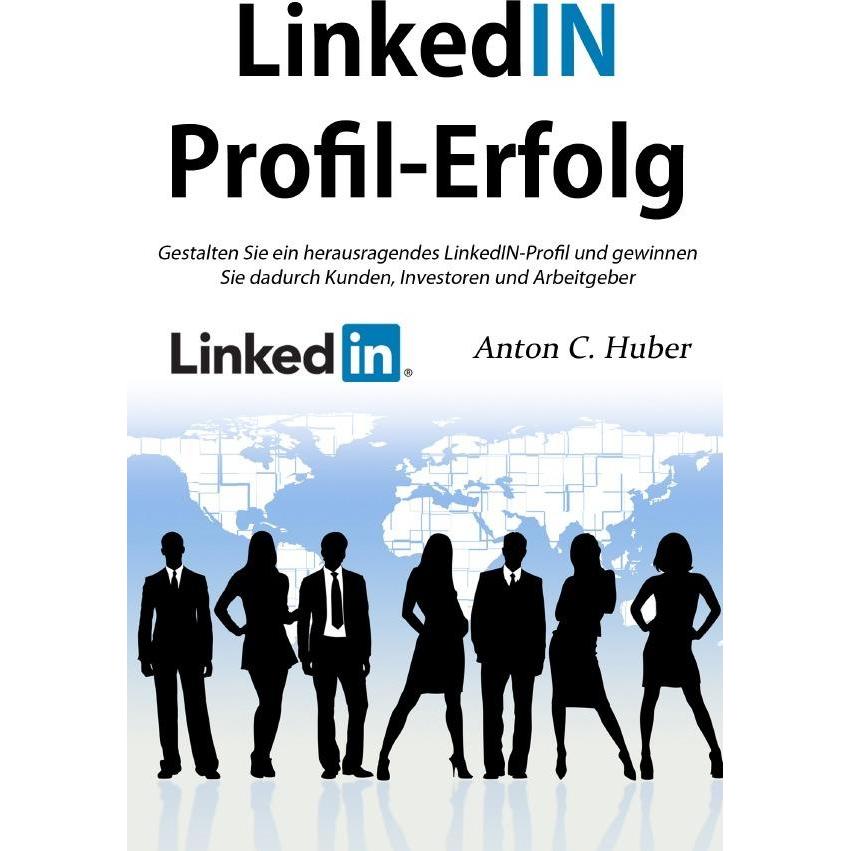 LinkedIN-Profil - Erfolg, Ratgeber von Anton C. Huber