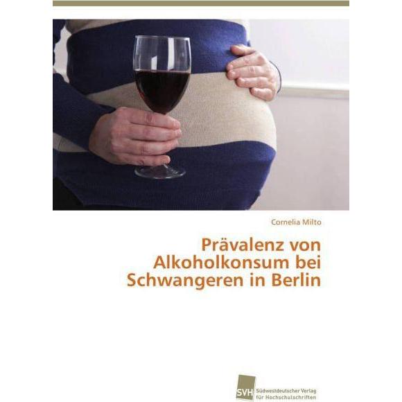 Prävalenz von Alkoholkonsum bei Schwangeren in Berlin, Fachbücher von Cornelia Milto