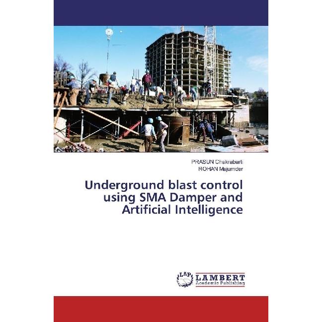 Underground blast control using SMA Damper and Artificial Intelligence, Fachbücher von Prasun Chakrabarti, ROHAN Majumde...