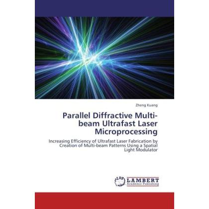Parallel Diffractive Multi-beam Ultrafast Laser Microprocessing, Fachbücher von Zheng Kuang