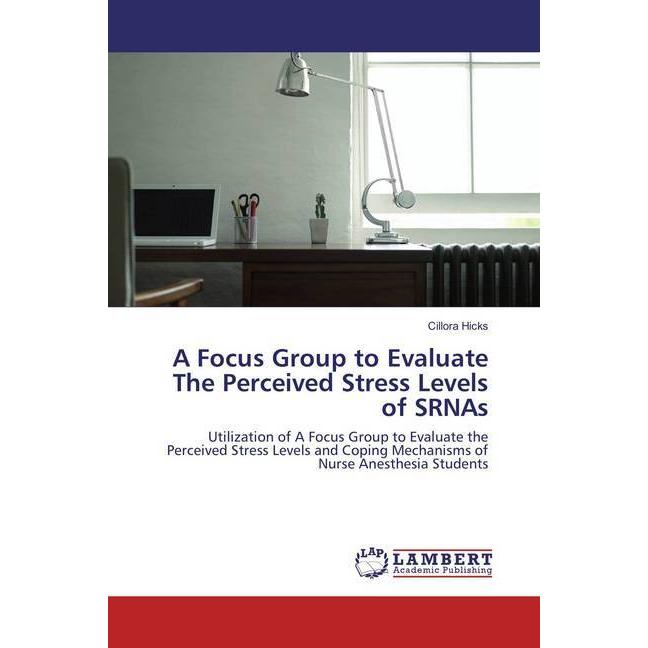 A Focus Group to Evaluate The Perceived Stress Levels of SRNAs, Fachbücher von Cillora Hicks