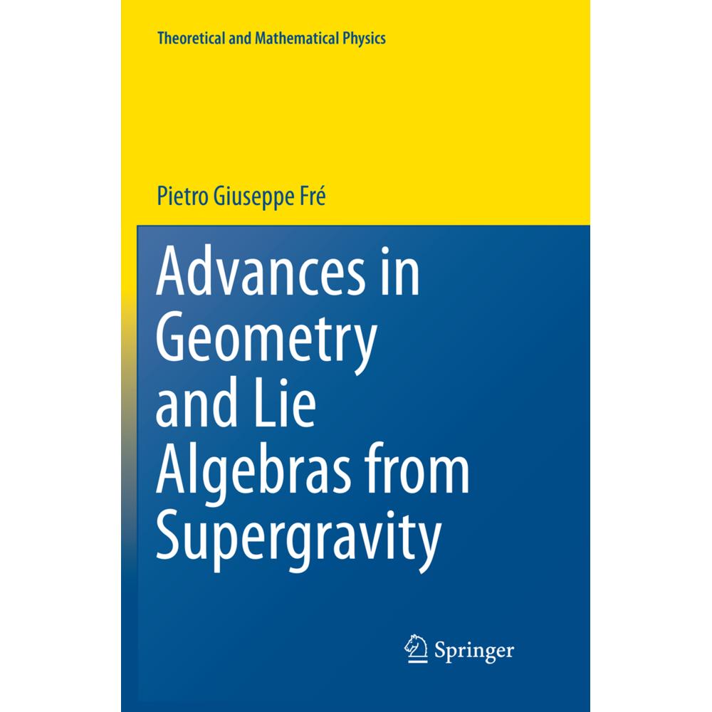 Advances in Geometry and Lie Algebras from Supergravity, Fachbücher von Pietro Giuseppe Frè