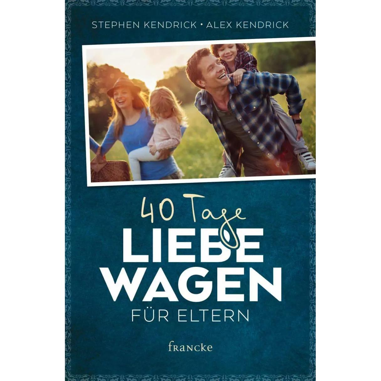 40 Tage Liebe wagen für Eltern, Ratgeber von Stephen Kendrick, Alex Kendrick