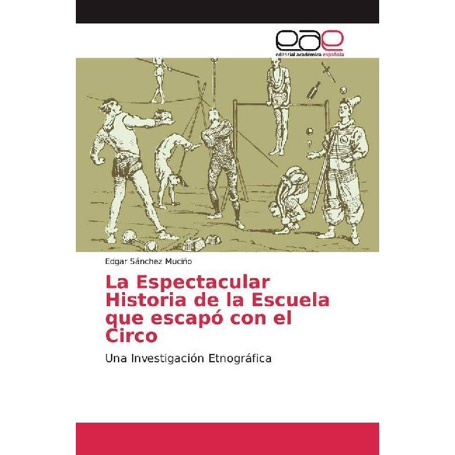 La Espectacular Historia de la Escuela que escapó con el Circo, Fachbücher von Edgar Sánchez Muciño