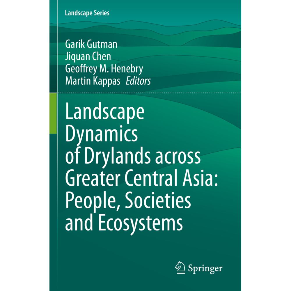 Landscape Dynamics of Drylands across Greater Central Asia: People, Societies and Ecosystems, Fachbücher von Martin Kapp...