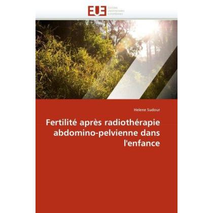 Fertilité après radiothérapie abdomino-pelvienne dans l'enfance, Fachbücher von Helene Sudour