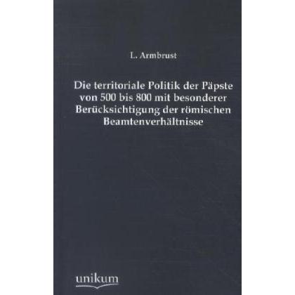 Die territoriale Politik der Päpste von 500 bis 800 mit besonderer Berücksichtigung der römischen Be, Fachbücher