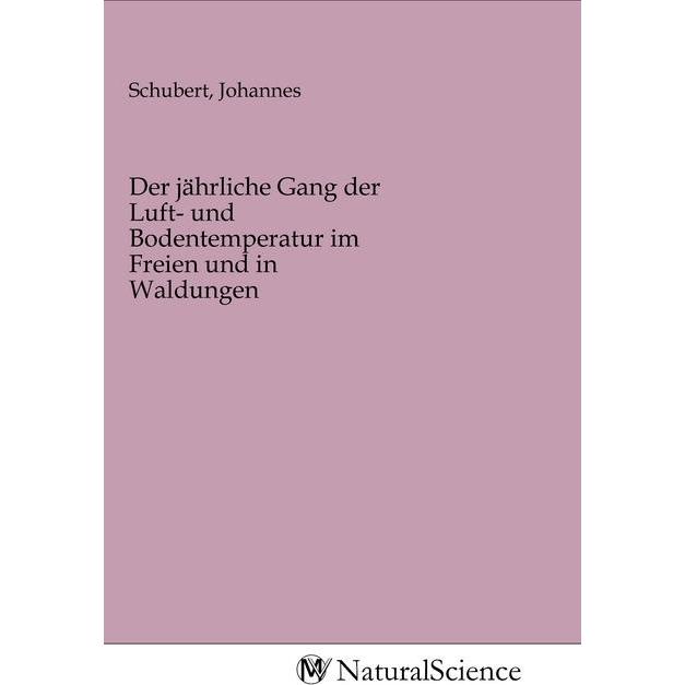 Der jährliche Gang der Luft- und Bodentemperatur im Freien und in Waldungen, Fachbücher von Johannes Schubert