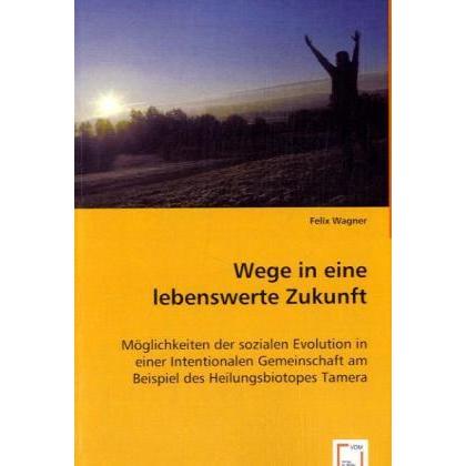 Wege in eine lebenswerte Zukunft, Fachbücher von Felix Wagner