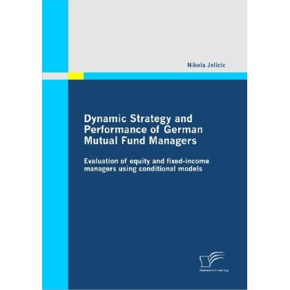 Dynamic Strategy and Performance of German Mutual Fund Managers, Fachbücher von Nikola Jelicic