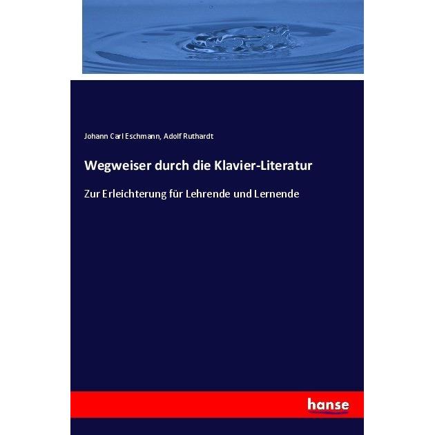 Wegweiser durch die Klavier-Literatur, Fachbücher von Adolf Ruthardt, Johann Carl Eschmann