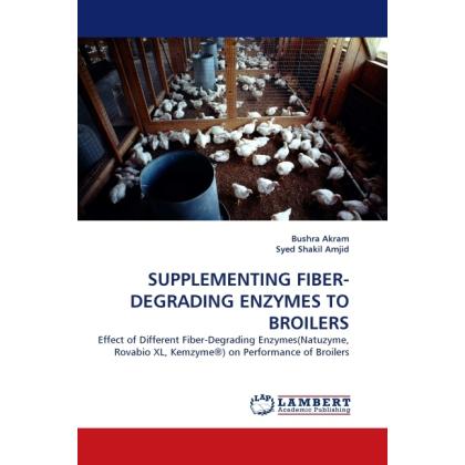 Supplementing Fiber-Degrading Enzymes To Broilers, Fachbücher von Syed Shakil Amjid, Bushra Akram
