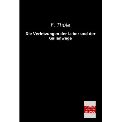 Die Verletzungen der Leber und der Gallenwege, Fachbücher von F. Thöle