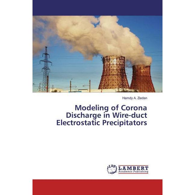 Modeling of Corona Discharge in Wire-duct Electrostatic Precipitators, Fachbücher von Hamdy A. Ziedan